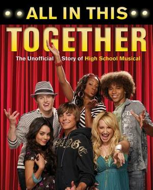 All in This Together: The Unofficial Story of High School Musical by 
