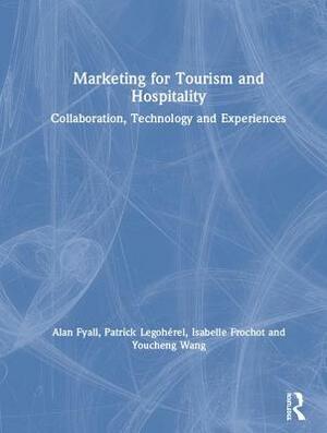 Marketing for Tourism and Hospitality: Collaboration, Technology and Experiences by Patrick Legohérel, Isabelle Frochot, Alan Fyall