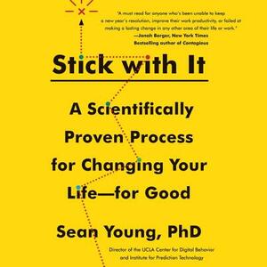 Stick with It: A Scientifically Proven Process for Changing Your Life-For Good by Sean D. Young