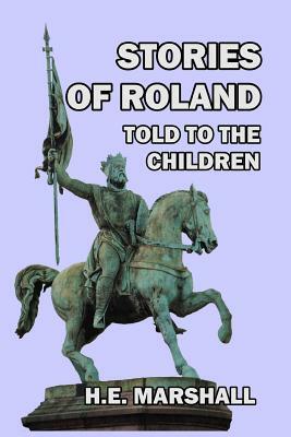 Stories of Roland Told to the Children by H. E. Marshall