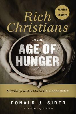 Rich Christians in an Age of Hunger: Moving from Affluence to Generosity by Ronald J. Sider