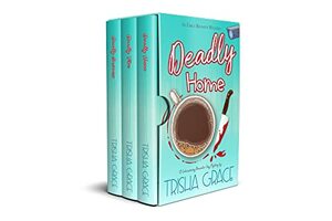 Deadly Home, Deadly Fire, and Deadly Business: First Three Books of the Emily Bennett Mysteries by Trisha Grace