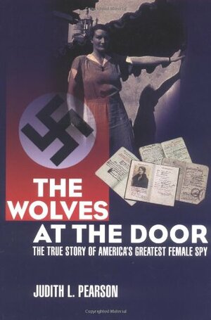 The Wolves at the Door: The True Story of America's Greatest Female Spy by Judith L. Pearson