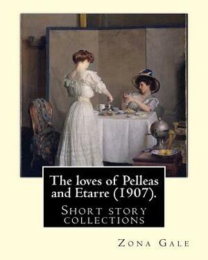 The loves of Pelleas and Etarre (1907). By: Zona Gale: Short story collections by Zona Gale