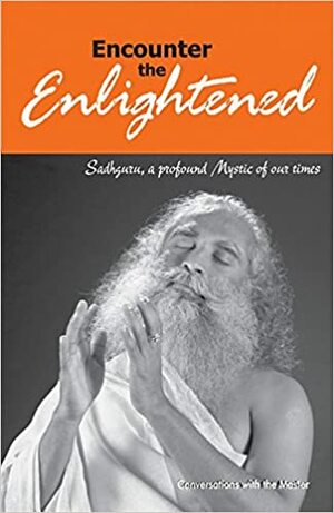 Encounter The Enlightened: Conversations With The Master by Sadhguru