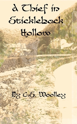 A Thief in Stickleback Hollow by C.S. Woolley