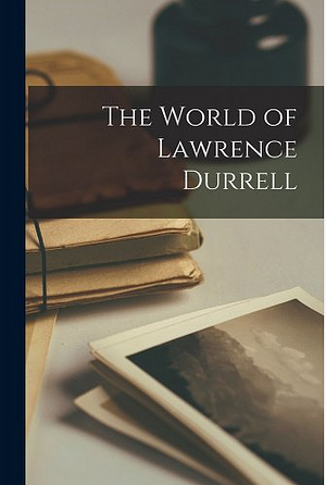 The World of Lawrence Durrell by Harry Thornton Moore