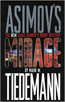 Mirage: Isaac Asimov's Robot Mystery by Mark W. Tiedemann