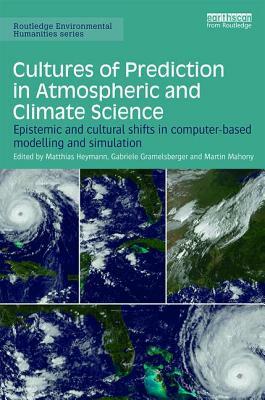 Cultures of Prediction in Atmospheric and Climate Science: Epistemic and Cultural Shifts in Computer-Based Modelling and Simulation by 