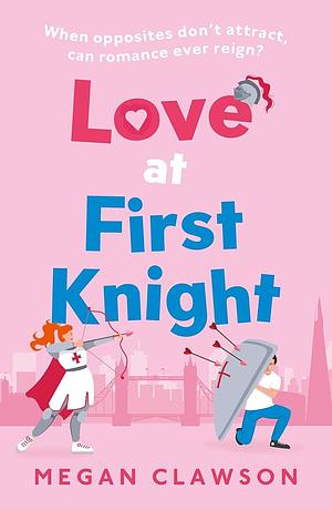 Love at First Knight: Ze zijn elkaars tegenpool, tot een liefdespijl doel treft... by Megan Clawson