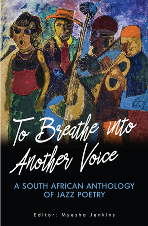 To Breathe into Another Voice: A South African Anthology of Jazz Poetry by Barry Gilder, Harry Owen, Sedica Davids, Gary Cummiskey, Malika Ndlovu, Linda Ndlovo, Natalia Molebatsi, MoAfrika 'aMokgathi, Eugene Skeef, Mandy Poetician Ndaliso, Nolene Morris, Phillippa Yaa de Villiers, Cornelia Smith Fick, Allan Kolski Horwitz, LeratoRato Kuzwayo, Siza Nkosi, Keorapetse Kgositsile, Selome 'Flow' Payne, Vangi Gantsho, Frank Meintjies, John Forbis, Percy Mabandu, Lati Matjeni, Koleka Putuma, Myesha Jenkins, Xitha Makgeta, Richard 'Quaz' Roodt, Mthunzikazi A. Mbungwana, Zaheer Karolia, Xabiso Vili, Diana Ferrus, Steve Kwena Mokwena, Roux Wessels, Lamelle Shaw, Sarah Godsell, Mphutlane wa Bofelo, Bernedette Muthien, Aryan Kaganof, Serame 'Icebound' Makhele, Lebohang Nova Masango, Derrick Newson, Makhosazana Xaba, Ayanda Billie, Raphael d'Abdon, Azval Moola