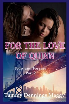 For the Love of Quinn (Now and Forever Part 2) by Tammy Dennings Maggy