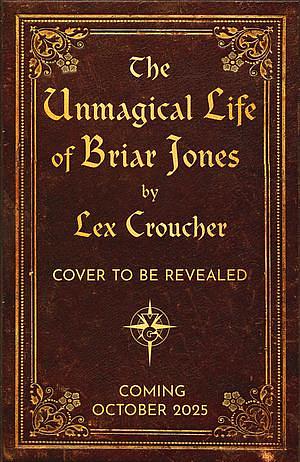 The Unmagical Life of Briar Jones by Lex Croucher