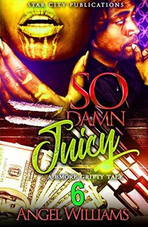 So Damn Juicy 6 by Angel Williams