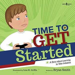 Time to Get Started: A Story About Learning to Take Initiative (Executive Function) by Bryan Smith, Lisa M. Griffin