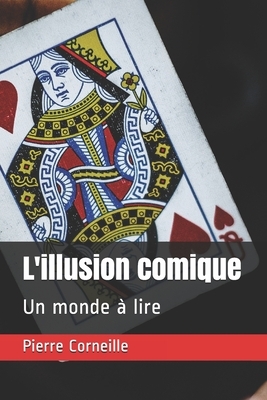 L'illusion comique: Un monde à lire by Pierre Corneille