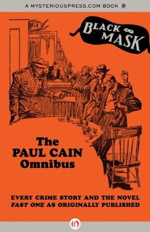 The Paul Cain Omnibus: Every Crime Story and the Novel Fast One as Originally Published (Black Mask) by Paul Cain, Boris Dralyuk