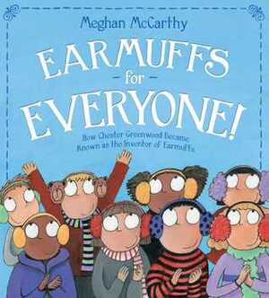 Earmuffs for Everyone!: How Chester Greenwood Became Known as the Inventor of Earmuffs by Meghan Mccarthy