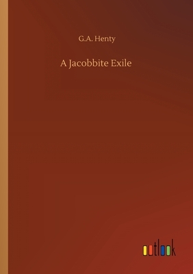 A Jacobbite Exile by G.A. Henty