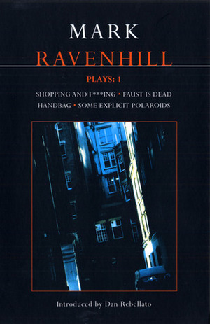Plays 1: Shopping and Fucking / Faust is Dead / Handbag / Some Explicit Polaroids by Mark Ravenhill