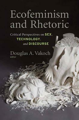 Ecofeminism and Rhetoric: Critical Perspectives on Sex, Technology, and Discourse by 