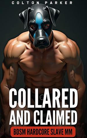 Collared and Claimed -- Part 1: The Boss's New Pet: Hardcore BDSM Gay Domination MM by Colton Parker