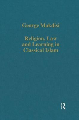 Religion, Law and Learning in Classical Islam by George Makdisi