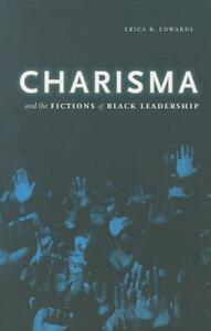 Charisma and the Fictions of Black Leadership by Erica R. Edwards