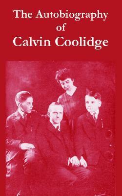 The Autobiography of Calvin Coolidge by Calvin Coolidge