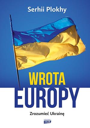 Wrota Europy. Zrozumieć Ukrainę by Serhii Plokhy