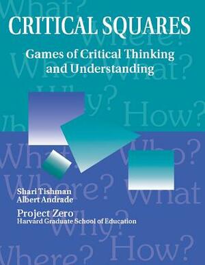 Critical Squares: Games of Critical Thinking and Understanding by Albert G. Andrade, Shari Tishman