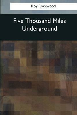 Five Thousand Miles Underground by Roy Rockwood