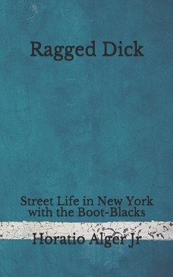 Ragged Dick: Street Life in New York with the Boot-Blacks: (Aberdeen Classics Collection) by Horatio Alger
