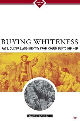 Buying Whiteness: Race, Culture, and Identity from Columbus to Hip-Hop by G. Taylor