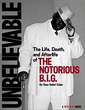 Unbelievable: The Life, Death, and Afterlife of the Notorious B.I.G. by Vibe, Cheo Hodari Coker