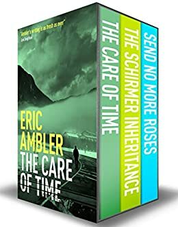 The Classic Eric Ambler Box Set: The Care of Time, The Schirmer Inheritance, Send No More Roses by Eric Ambler