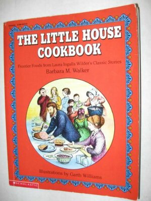 Little House Cookbook: Frontier Foods From Laura Ingalls Wilder's Classic Stories by Barbara M. Walker