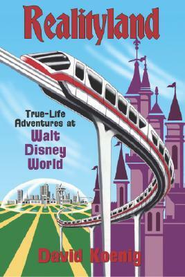 Realityland: True-Life Adventures at Walt Disney World by David Koenig