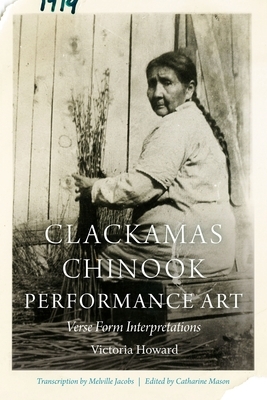 Clackamas Chinook Performance Art: Verse Form Interpretations by 