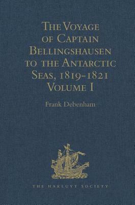 The Voyage of Captain Bellingshausen to the Antarctic Seas, 1819-1821: Translated from the Russian Volume I by 