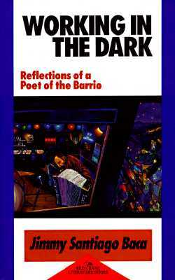 Working in the Dark: Reflections of a Poet of the Barrio: Reflections of a Poet of the Barrio by Jimmy Baca