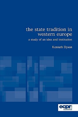 The State Tradition in Western Europe: A Study of an Idea and Institution by Kenneth Dyson