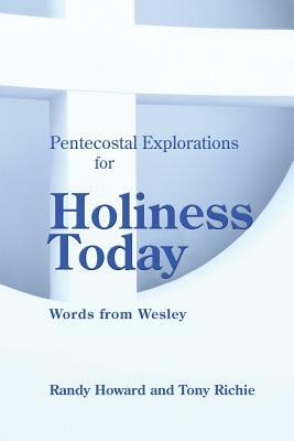 Pentecostal Explorations for Holiness Today: Words from Wesley by Tony Richie, Randy Howard