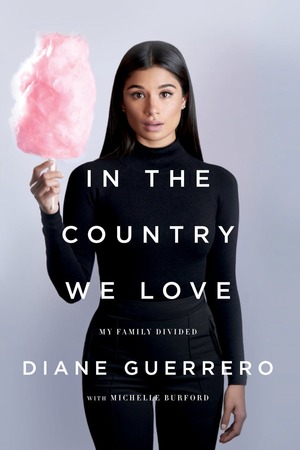 In the Country We Love: My Family Divided by Diane Guerrero