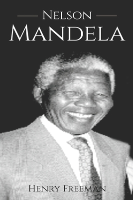 Nelson Mandela: A History From Beginning to End by Henry Freeman