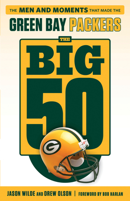 The Big 50: Green Bay Packers: The Men and Moments That Made the Green Bay Packers by Jason Wilde, Drew Olson