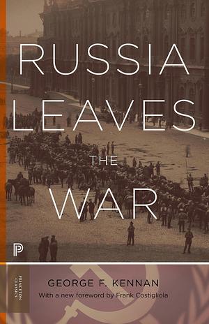 Russia Leaves the War by George Frost Kennan