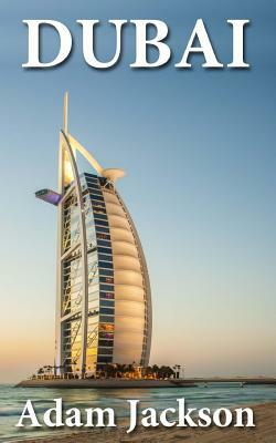 Dubai: Travel Guide by Adam Jackson