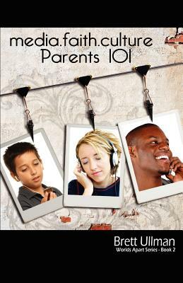 Media.Faith.Culture: Parents 101 by Brett Ullman