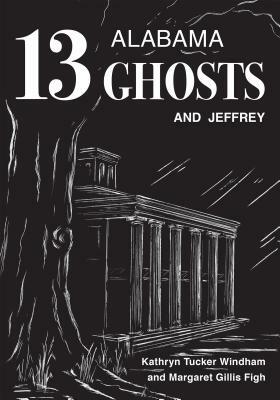 Thirteen Alabama Ghosts and Jeffrey: Commemorative Edition by Margaret Gillis Figh, Kathryn Tucker Windham